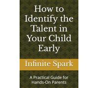 How to Identify the Talent in Your Child Early: A Practical Guide for Hands-On Parents