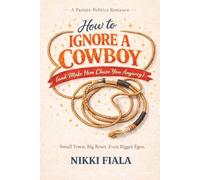 How to Ignore a Cowboy (and Make Him Chase You Anyway): A Small-Town Cowboy Enemies-to-Lovers Romance (Pasture Politics)