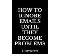 How to Ignore Emails Until They Become Problems: Funny Office Notebook, Coworker Gag Gift, Sarcastic Journal for Workplace Humor & Procrastination