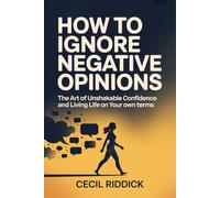 How to Ignore Negative Opinions: The Art of Unshakable Confidence and Living Life on Your Own Terms
