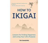 How to Ikigai: Lessons for Finding Happiness and Living Your Life's Purpose (Ikigai Book, Lagom, Longevity, Peaceful Living)