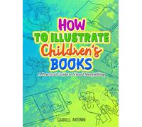 How to illustrate Children's books: A Practical Guide to Visual Storytelling