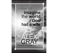How-To Imagine The World If God Had A Wife (HOW-TO WITH ALEX GRAY)