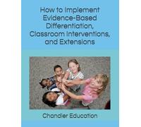 How to Implement Evidence-Based Differentiation, Classroom Interventions, and Extensions: For Classroom Use and Reading Certification Exams