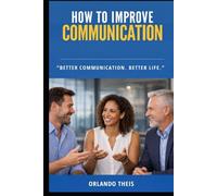How to Improve Communication: Beter Communication. Better Life.