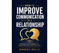 How To Improve Communication In a Relationship: A Practical Guide to Building Trust, Understanding, and Lasting Connection