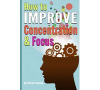 How to Improve Concentration and Focus: 10 Exercises and 10 Tips to Increase Concentration
