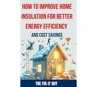 How to Improve Home Insulation for Better Energy Efficiency and Cost Savings: The Ultimate DIY Guide to Weatherproofing, Sealing Leaks, Upgrading ... Reducing Energy Bills (The Fixers Handbook)