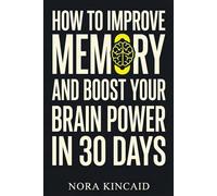 How to Improve Memory and Boost Your Brain Power in 30 Days