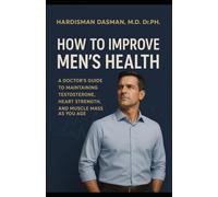 How to Improve Men’s Health: A Doctor’s Guide to Maintaining Testosterone, Heart Strength, and Muscle Mass as You Age