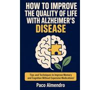HOW TO IMPROVE THE QUALITY OF LIFE WITH ALZHEIMER'S DISEASE: Tips and Techniques to Improve Memory and Cognition Without Expensive Medications!