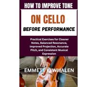 HOW TO IMPROVE TONE ON CELLO BEFORE PERFORMANCE: Practical Exercises for Cleaner Notes, Balanced Resonance, Improved Projection, Accurate Pitch, and Consistent Musical Expression