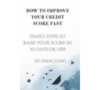 How to Improve Your Credit Score Fast: Simple Strategies to Fix Your Credit, Raise Your Score, and Build Better Financial Habits in 30 Days or Less (The Credit Mastery Series)