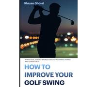 How to Improve Your Golf Swing: A Practical, Science-Backed Guide to Mechanics, Power, and Consistency.
