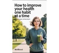 How to Improve Your Health One Habit at a Time: Small Changes, Lasting Impact