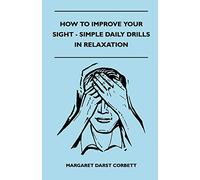 How To Improve Your Sight - Simple Daily Drills In Relaxation