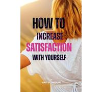 How to Increase Satisfaction with Yourself: A Gentle Guide to Feeling Whole, Worthy, and Enough (Path to Inner Growth and Freedom)