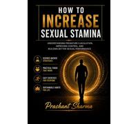 How to Increase Sexual Stamina.: Understanding Premature Ejaculation, Improving Control, and Building Better Sexual Performance.
