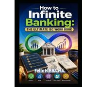 How to Infinite Banking: The Ultimate IBC Work Book (Infinite Banking Package)