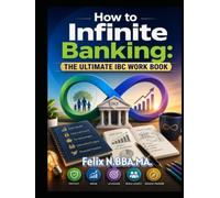 How to Infinite Banking: The Ultimate IBC Work Book (Infinite Banking Package)