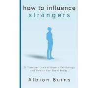 How to Influence Strangers: 21 Timeless Laws of Human Psychology and How to Use Them Today