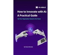 How to Innovate with AI: A Practical Guide: Get Your Organization Ready for the Future