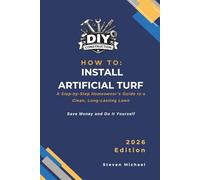HOW TO INSTALL ARTIFICIAL TURF: A Step-by-Step Homeowner’s Guide to a Clean, Long-Lasting Lawn (DIY Construction How To Guides)