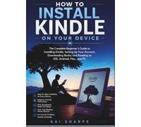 How to Install Kindle on Your Device: The Complete Beginner's Guide to Installing Kindle, Setting Up Your Account, Downloading Books, and Reading on ... and PC (AlderWise Digital Learning Series)