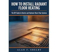 How To Install Radiant Floor Heating: The DIY Guide to Electric and Hydronic Warm Floor Systems