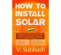 How To Install Solar: A richly illustrated 2021 guide for INDIAN solar power enthusiasts, DIY hacks, home-owners and electricians about solar panels, ... installation procedures and costs