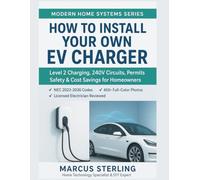 How to Install Your Own EV Charger: Level 2 Charging, 240V Circuits, Permits, Safety & Cost Savings for Homeowners (Modern Home Systems Series)