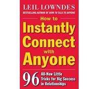 How to Instantly Connect with Anyone: 96 All-New Little Tricks for Big Success in Relationships