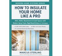 How to Insulate Your Home Like a Pro: Attic, Walls, Basement & Crawl Space with Modern Spray Foam, Rigid Board & Blown-In Techniques (Modern Home Systems Series)