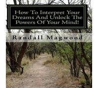 How To Interpret Your Dreams And Unlock The Powers Of Your Mind! Change Your Life Simply By Studying What Your Dream Images Are Trying To Tell You! - AUDIOBOOK
