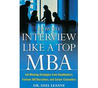 How to Interview Like a Top Mba: Job-Winning Strategies From Headhunters, Fortune 100 Recruiters, and Career Counselors (CAREER (EXCLUDE VGM))