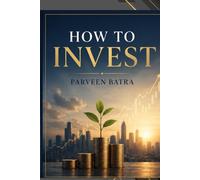 How to Invest : A complete guide for investment more than 22 ways to invest and how to choose best plan for you: Mutual funds, SIP, Cryptocurrencies, FD, Shares n Stocks, IPO what to choose?