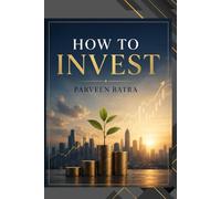 How to Invest : A complete guide for investment more than 22 ways to invest and how to choose best plan for you: Mutual funds, SIP, Cryptocurrencies, FD, Shares n Stocks, IPO what to choose?