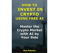 How to Invest in Crypto Using Free AI: Master the Crypto Market with AI by Your Side (AI for Investors)