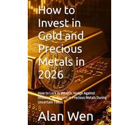How to Invest in Gold and Precious Metals in 2026: How to Lock In Wealth, Hedge Against Inflation, and Invest in Precious Metals During Uncertain Times (Mastering Wealth in America Series)