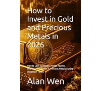 How to Invest in Gold and Precious Metals in 2026: How to Lock In Wealth, Hedge Against Inflation, and Invest in Precious Metals During Uncertain Times (Mastering Wealth in America Series)