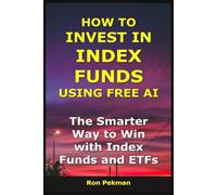 How to Invest in Index Funds Using Free AI: The Smarter Way to Win with Index Funds and ETFs (AI for Investors)