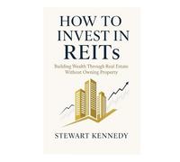 How to Invest in REITs: Building Wealth Through Real Estate Without Owning Property (Essential Guides to Fundamental Investing)