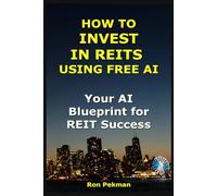 How to Invest in REITs Using Free AI: Your AI Blueprint for REIT Success (AI for Investors)