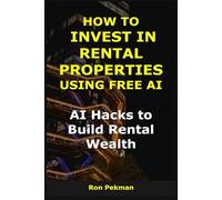 How to Invest in Rental Properties Using Free AI: AI Hacks to Build Rental Wealth (AI for Investors)