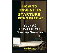 How to Invest in Startups Using Free AI: Your AI Playbook for Startup Success (AI for Investors)