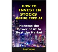 How to Invest in Stocks Using Free AI: Harness the Power of AI to Beat the Market (AI for Investors)