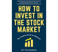 How to Invest in the Stock Market: The Complete Guide for Beginners (Books on Investing in Stocks)