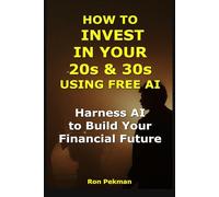 How to Invest in Your 20s and 30s Using Free AI: Harness AI to Build Your Financial Future (AI for Investors)