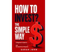 How to Invest? The Simple Way: A Beginner's Guide to ETFs, Roth IRAs, Index Funds, and Passive Investing - No Experience Required (Build Your Future with Investing)
