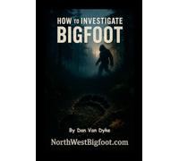 How to Investigate Bigfoot - A Complete Beginner's Guide